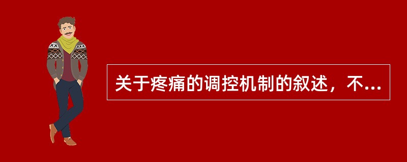 关于疼痛的调控机制的叙述，不正确的是（）。