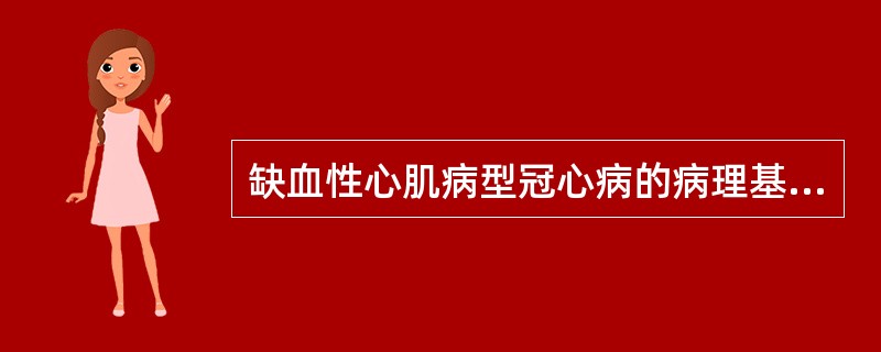 缺血性心肌病型冠心病的病理基础是心肌纤维化