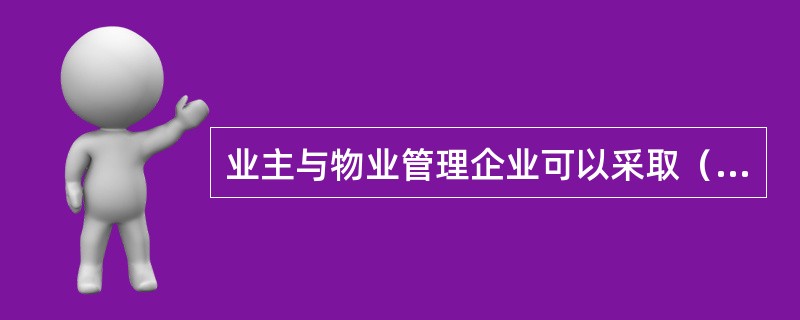 业主与物业管理企业可以采取（）或者（）等形式约定物业服务费用。