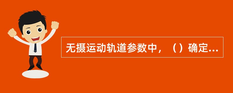 无摄运动轨道参数中，（）确定卫星的瞬时位置。