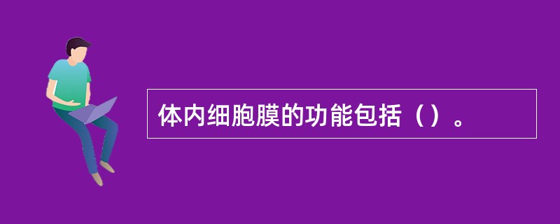 体内细胞膜的功能包括（）。