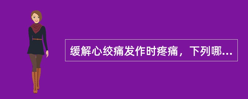 缓解心绞痛发作时疼痛，下列哪种药物最好()