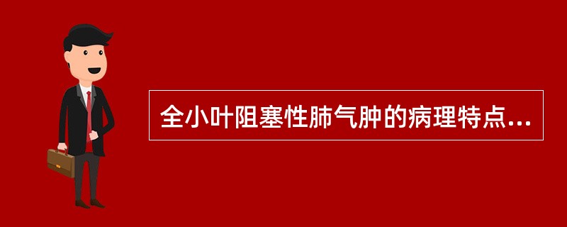 全小叶阻塞性肺气肿的病理特点是（）。