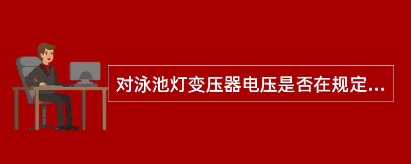 对泳池灯变压器电压是否在规定范围内的检查时间是（）