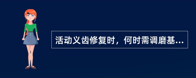 活动义齿修复时，何时需调磨基牙（）。