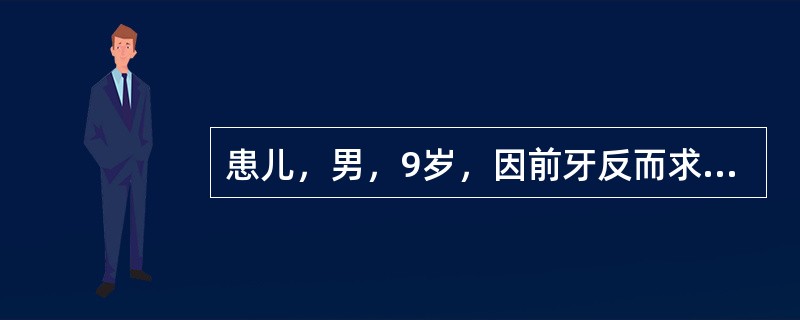 患儿，男，9岁，因前牙反而求治，病史不详。混合牙列，中切牙反，反覆盖较大，反覆较