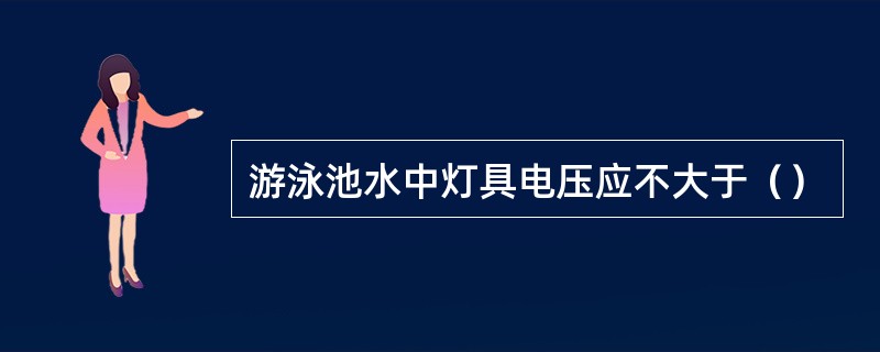 游泳池水中灯具电压应不大于（）