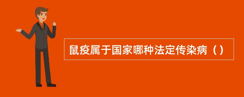 鼠疫属于国家哪种法定传染病（）