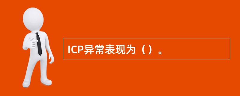 ICP异常表现为（）。