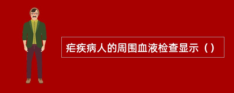 疟疾病人的周围血液检查显示（）