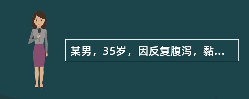 某男，35岁，因反复腹泻，黏液血便1年半而入院。1年半前出现间歇性腹泻，每日数次