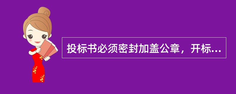 投标书必须密封加盖公章，开标前由品质管理部对标书的密封情况进行检查。