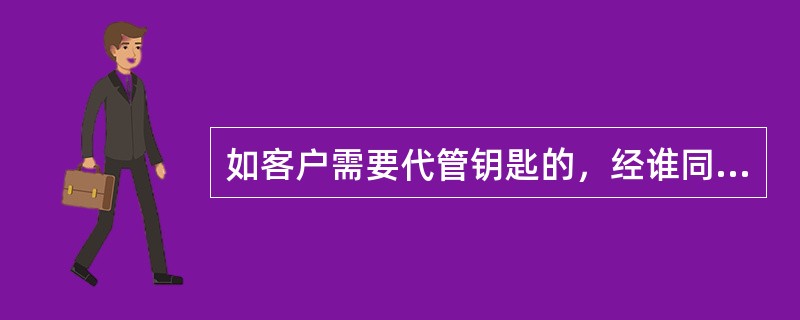 如客户需要代管钥匙的，经谁同意后方可接收（）