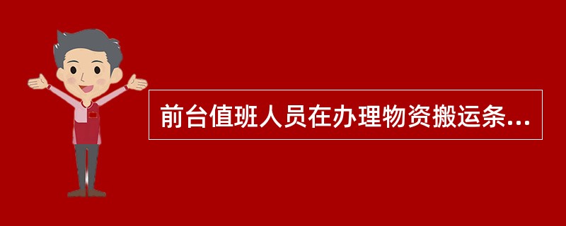 前台值班人员在办理物资搬运条时，要对搬出物资人员的身份进行审核确认，对搬出物资的