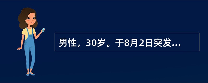 男性，30岁。于8月2日突发寒战，高热，体温39～40℃，剧烈胸痛，呼吸急促，咳