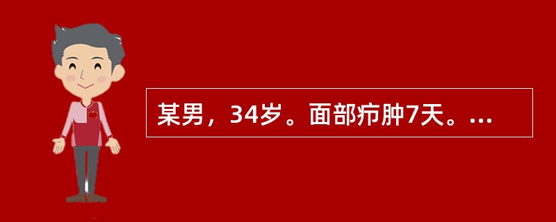 某男，34岁。面部疖肿7天。寒战，高热伴头痛，肌肉关节酸痛3天入院。查体：T39