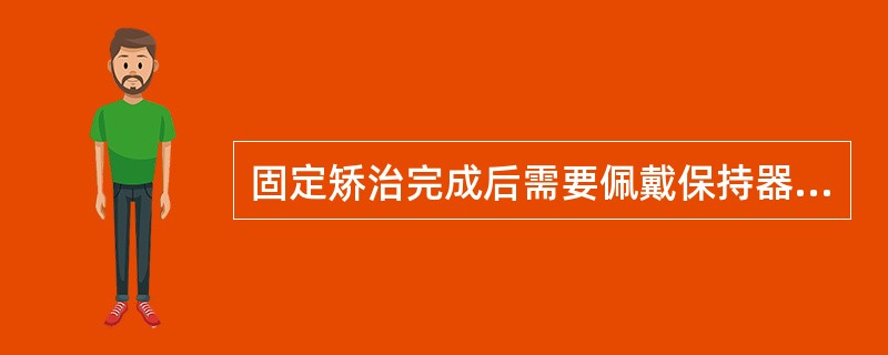 固定矫治完成后需要佩戴保持器的原因有（）。