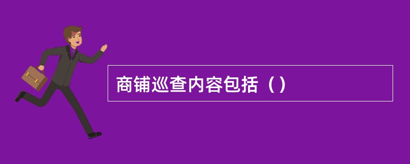 商铺巡查内容包括（）