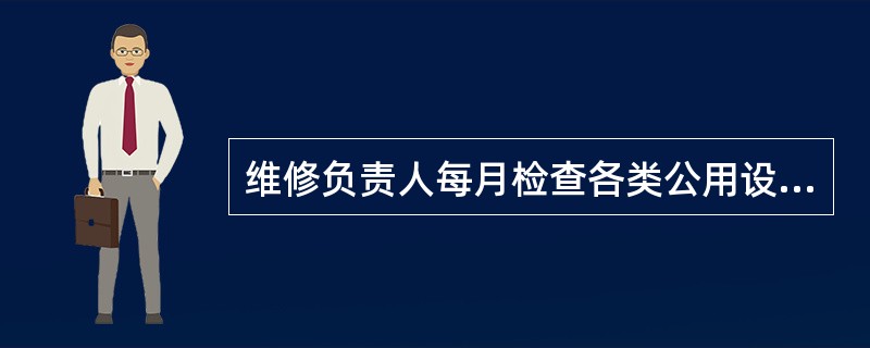 维修负责人每月检查各类公用设备设施维修养护管理情况