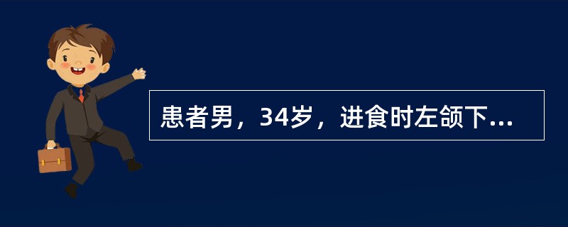 患者男，34岁，进食时左颌下腺肿大1年，检查见左颌下腺稍肿大，无压痛。