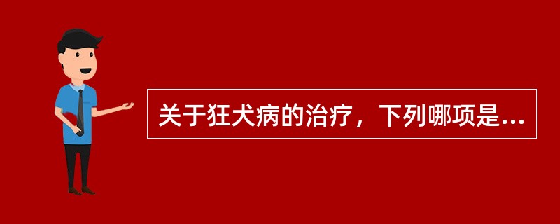 关于狂犬病的治疗，下列哪项是错误的（）