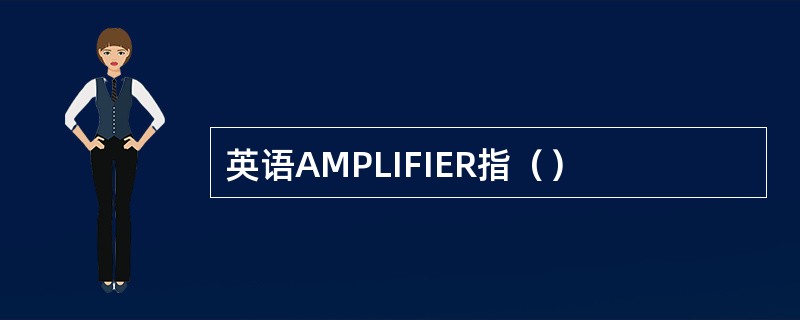 英语AMPLIFIER指（）