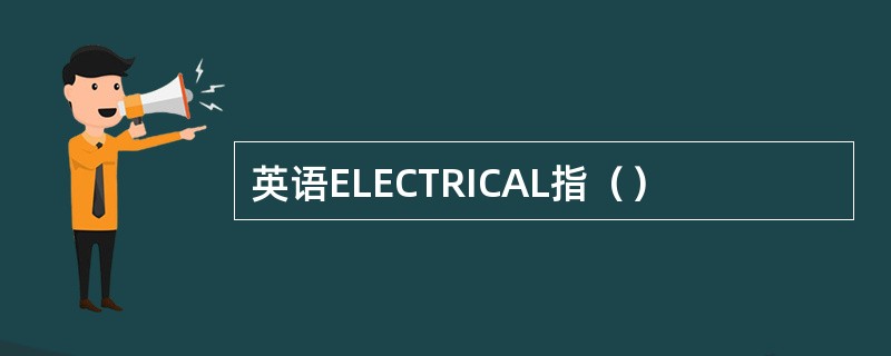 英语ELECTRICAL指（）