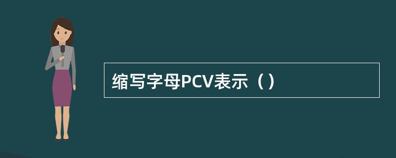 缩写字母PCV表示（）