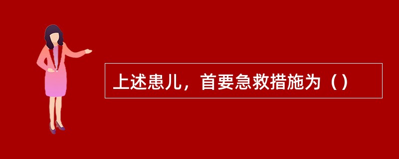 上述患儿，首要急救措施为（）