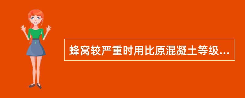 蜂窝较严重时用比原混凝土等级高（）级的细石混凝土修补。