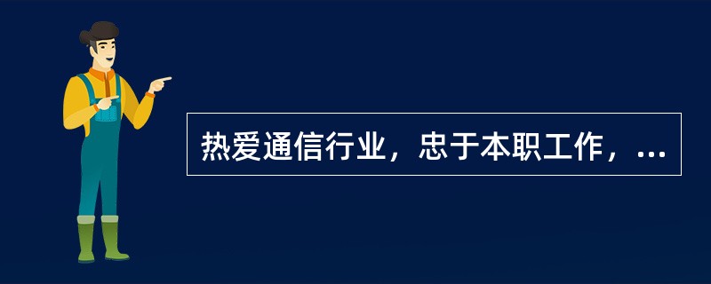 热爱通信行业，忠于本职工作，指的是（）。