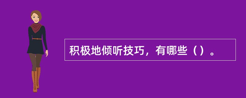 积极地倾听技巧，有哪些（）。