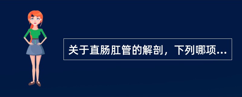 关于直肠肛管的解剖，下列哪项不对（）。