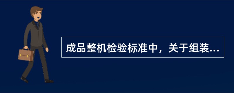 成品整机检验标准中，关于组装间隙缺陷的描述，缺陷级别属于不可接受缺陷的选项有（）