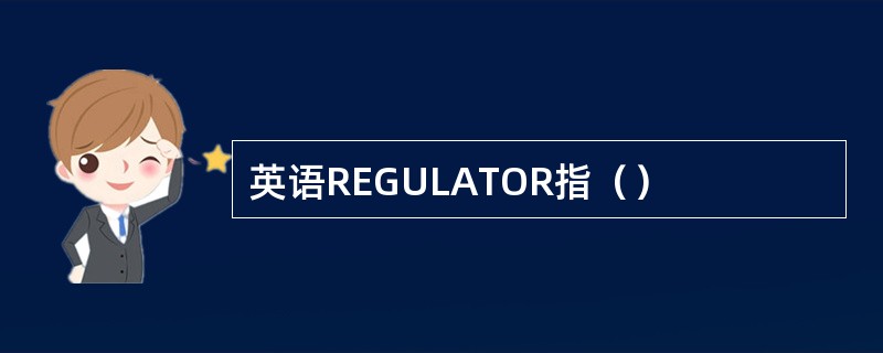 英语REGULATOR指（）