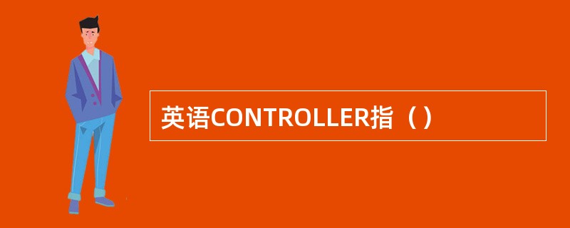 英语CONTROLLER指（）