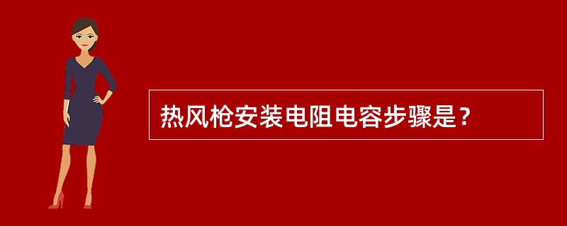 热风枪安装电阻电容步骤是？