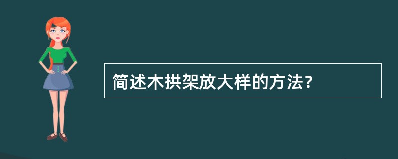 简述木拱架放大样的方法？