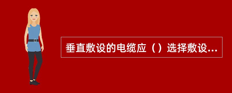 垂直敷设的电缆应（）选择敷设方式和固定方式。