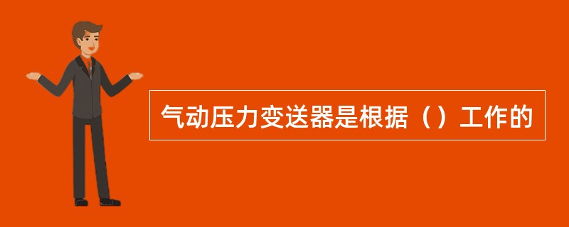 气动压力变送器是根据（）工作的