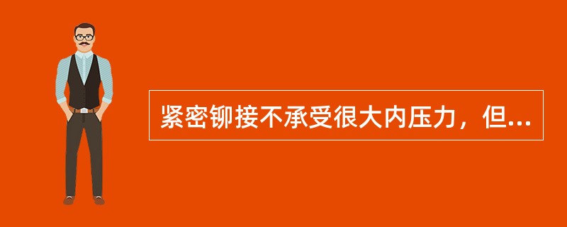 紧密铆接不承受很大内压力，但要求不（），如油罐接缝。