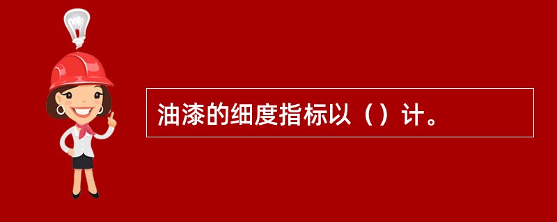 油漆的细度指标以（）计。