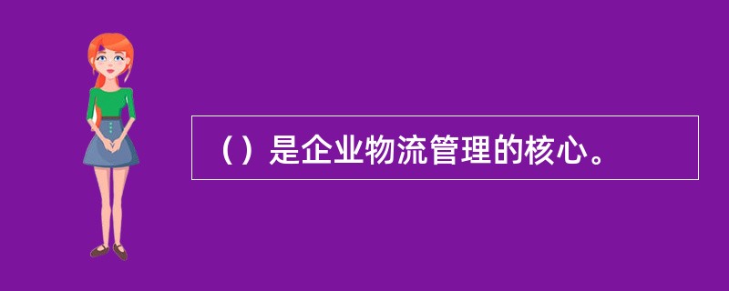 （）是企业物流管理的核心。