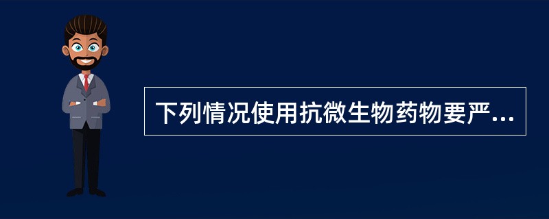 下列情况使用抗微生物药物要严格控制（）