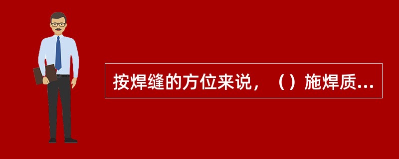 按焊缝的方位来说，（）施焊质量最易保证。