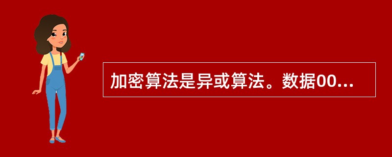 加密算法是异或算法。数据0011加上加密数据0101，加密后数据是（）。