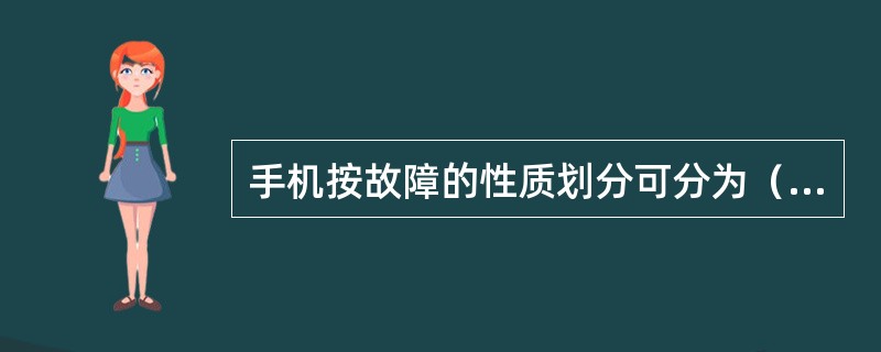 手机按故障的性质划分可分为（）故障和（）故障。