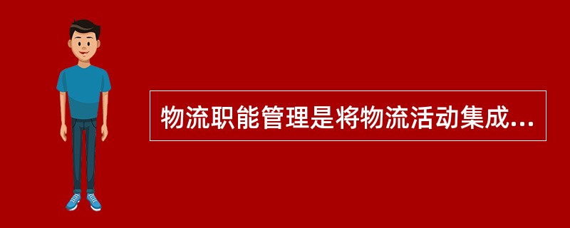 物流职能管理是将物流活动集成到（）中。