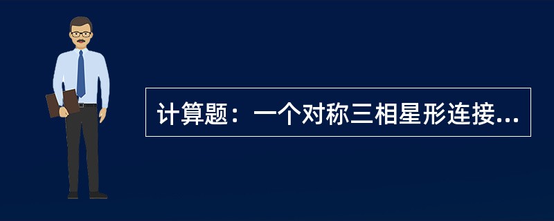 计算题：一个对称三相星形连接负载，每相阻抗均为（40+j30），由三相四线制电路