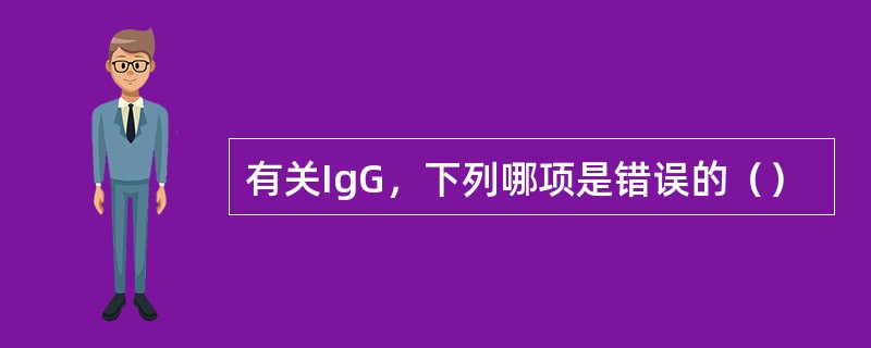 有关IgG，下列哪项是错误的（）